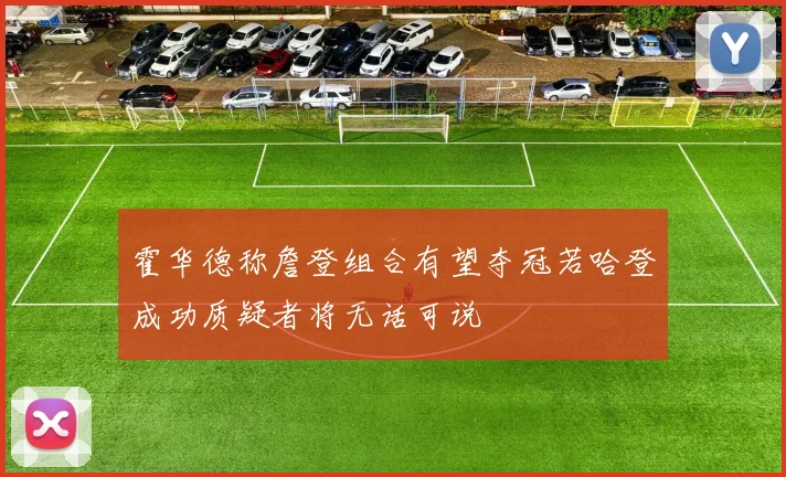 霍华德称詹登组合有望夺冠若哈登成功质疑者将无话可说